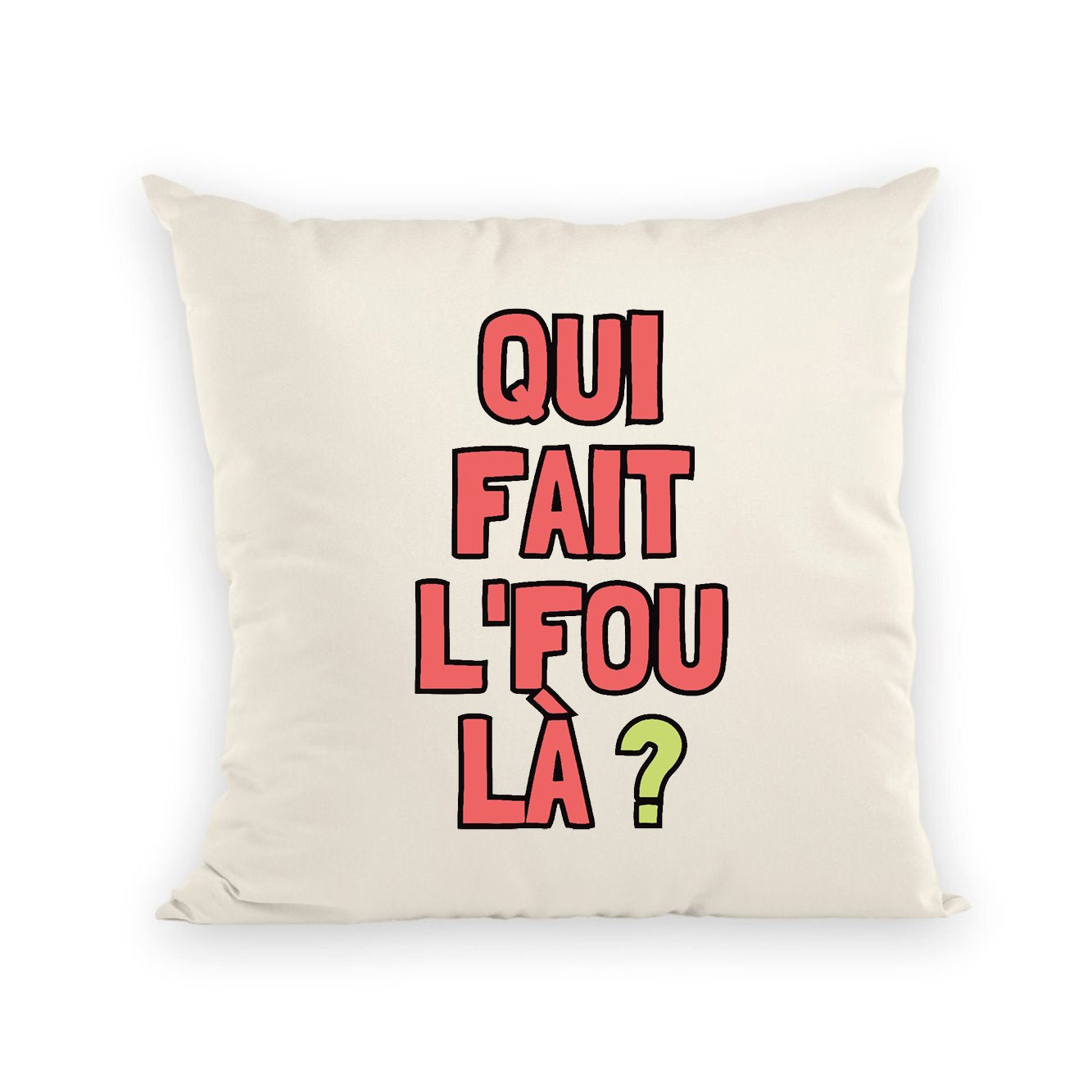 Coussin Qui fait l'fou là ?