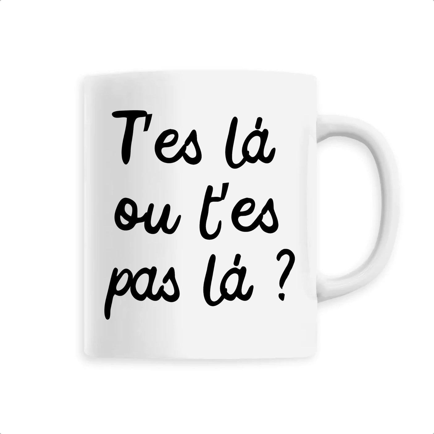 Mug T'es là ou t'es pas là