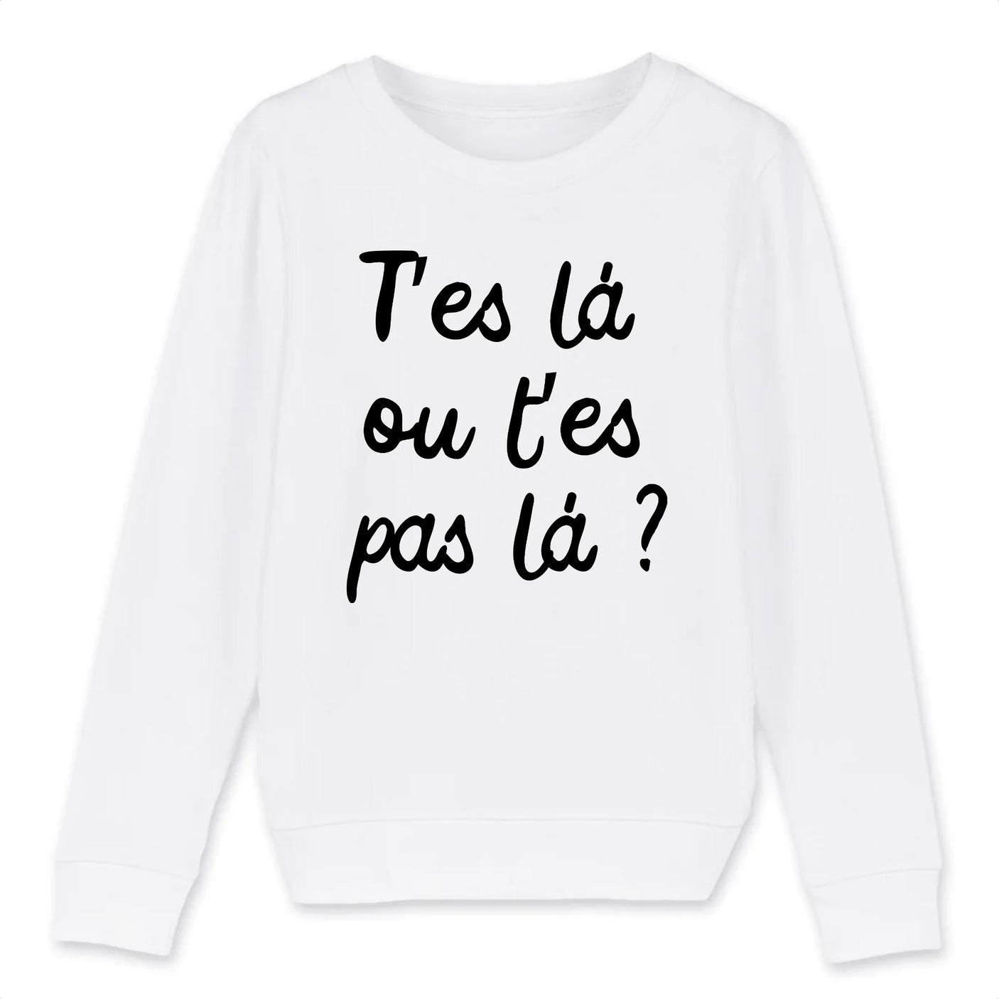 Sweat Enfant T'es là ou t'es pas là
