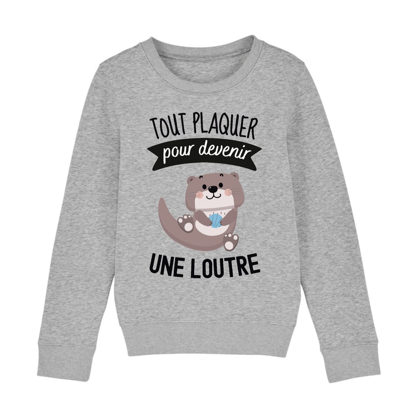 Sweat Enfant Tout plaquer pour devenir une loutre