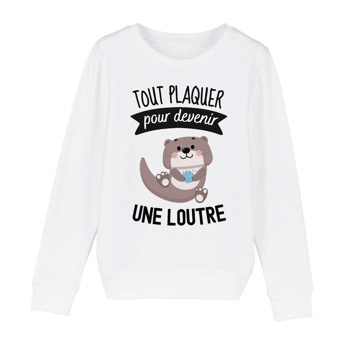 Sweat Enfant Tout plaquer pour devenir une loutre