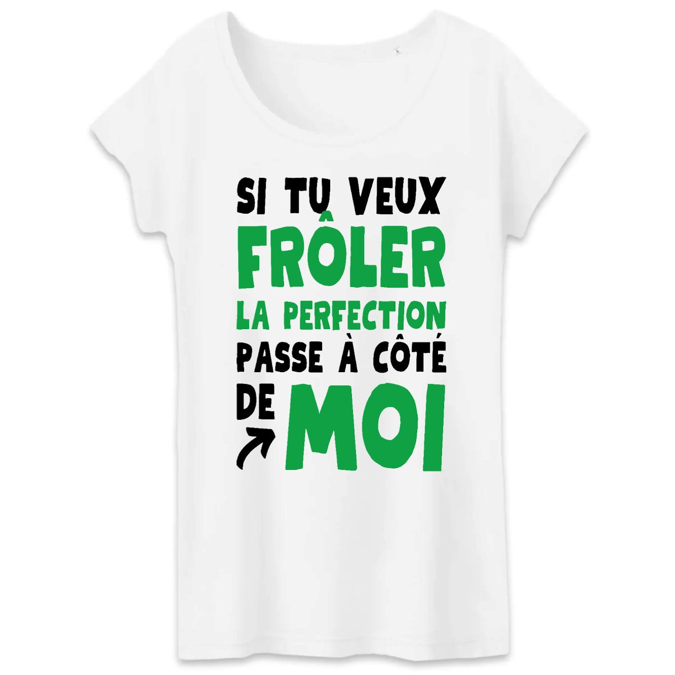 T-Shirt Femme Si tu veux frôler la perfection passe à côté de moi
