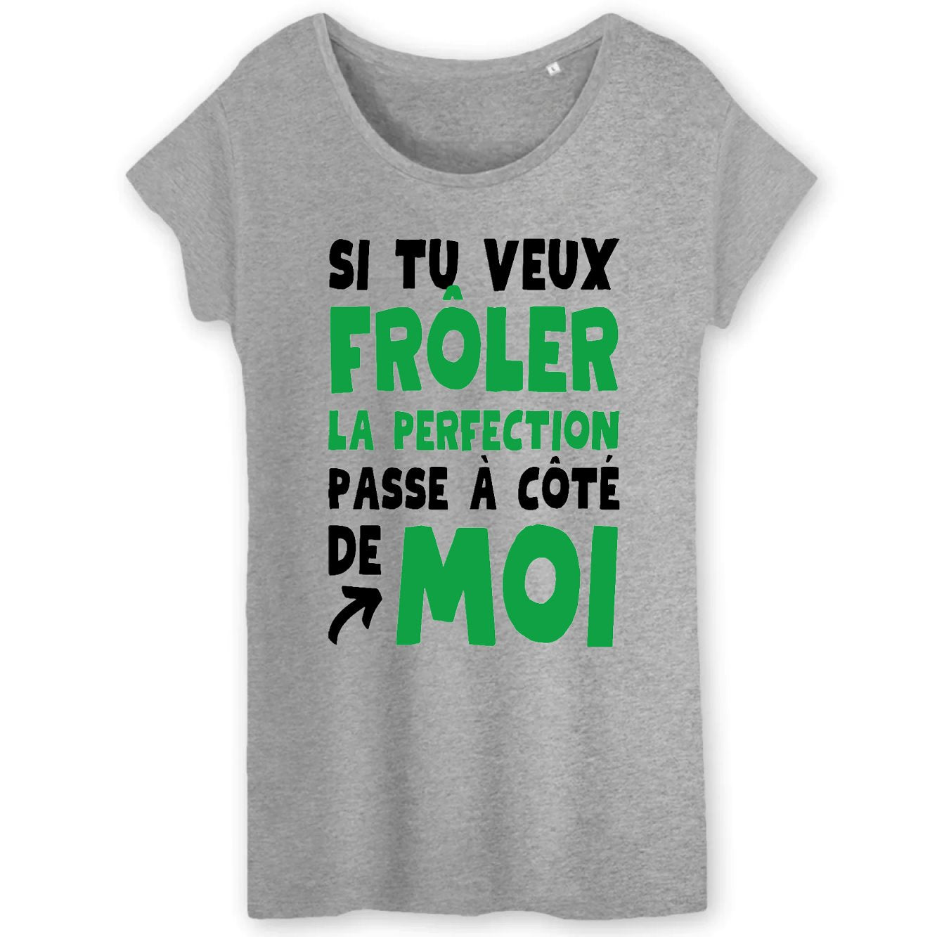 T-Shirt Femme Si tu veux frôler la perfection passe à côté de moi