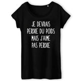 T-Shirt Femme Je devrais perdre du poids mais j'aime pas perdre 