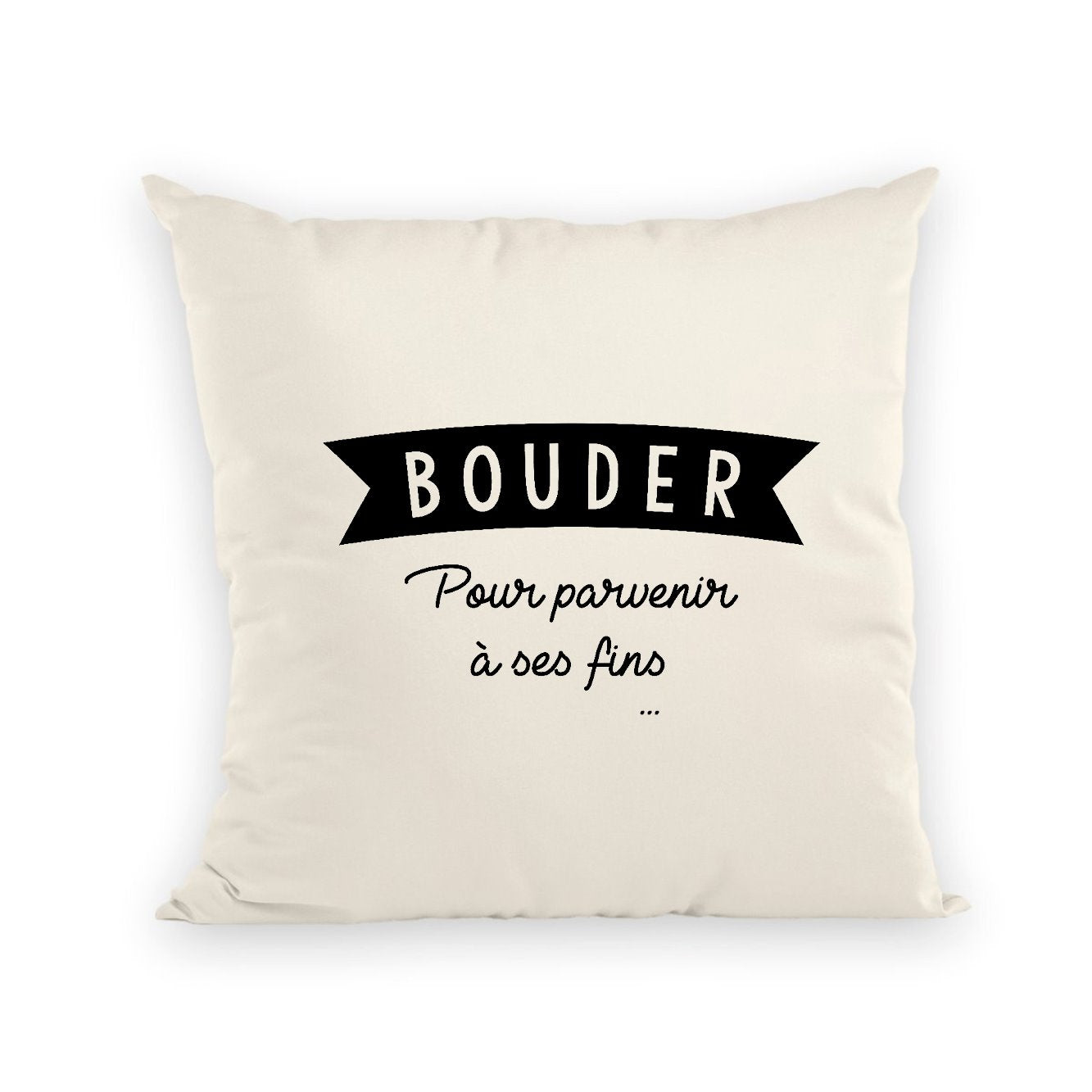 Coussin Bouder pour parvenir à ses fins 