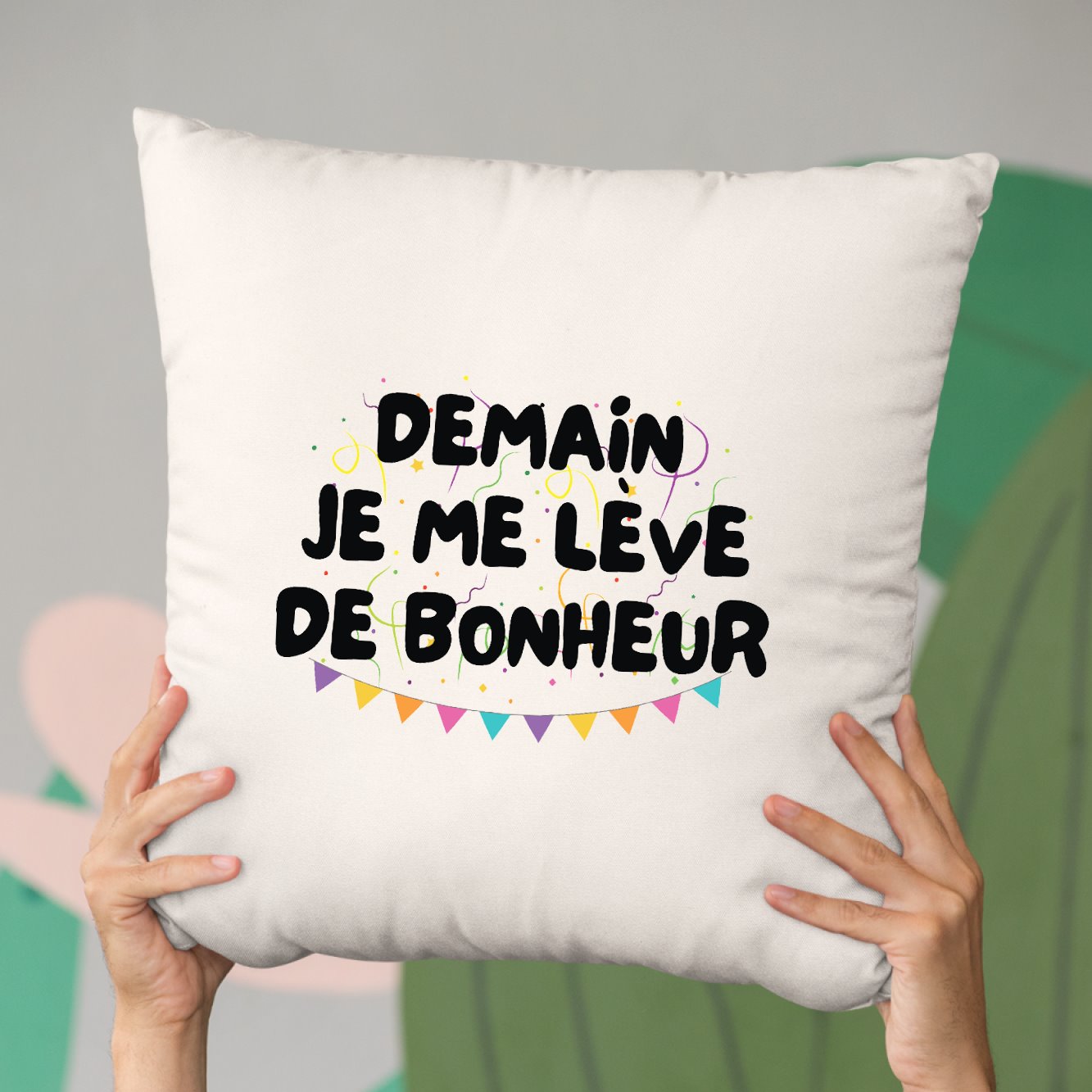 Coussin Demain je me lève de bonheur Beige