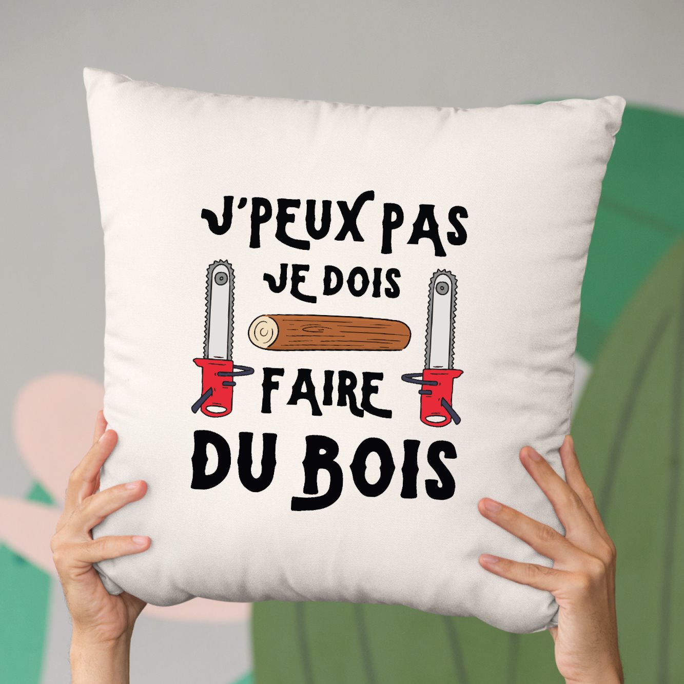 Coussin J'peux pas je dois faire du bois Beige