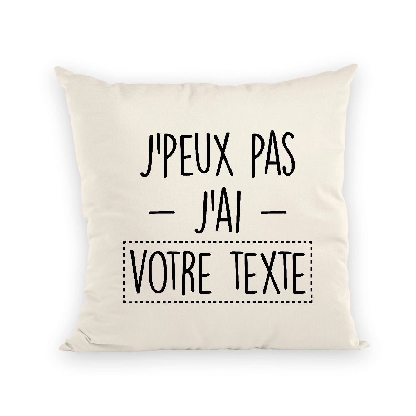 Coussin Personnalisé J'peux pas j'ai "votre texte" Beige