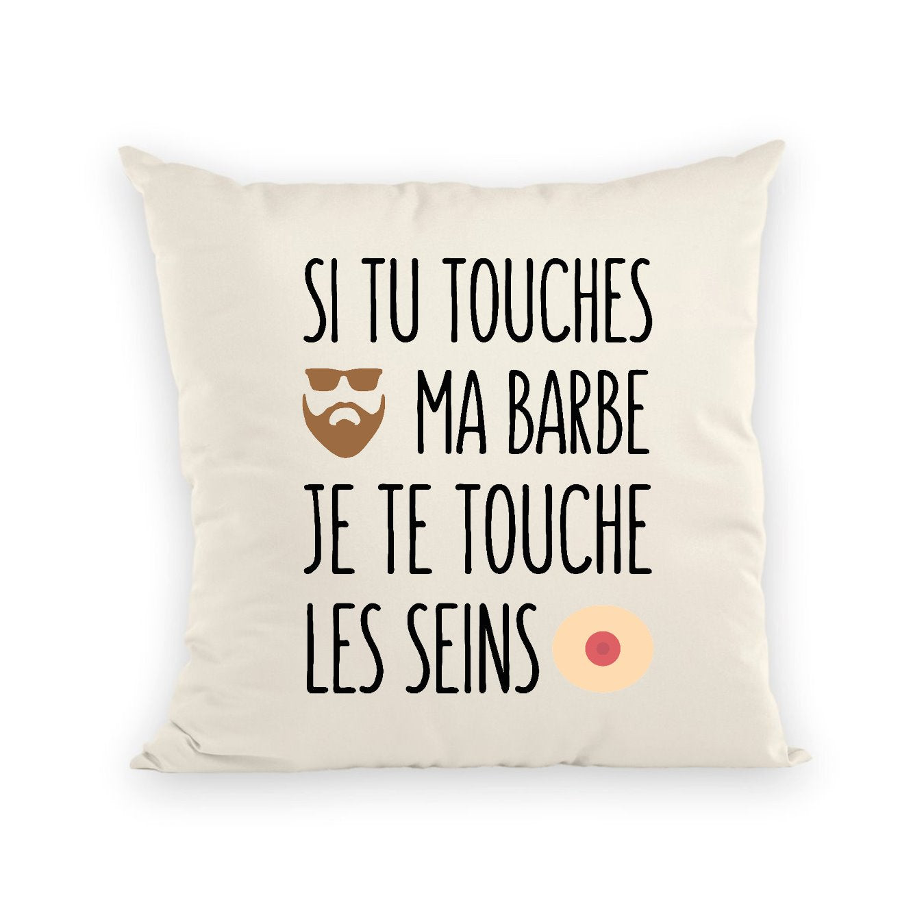 Coussin Si tu touches ma barbe je te touche les seins 