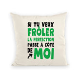 Coussin Si tu veux frôler la perfection passe à côté de moi 