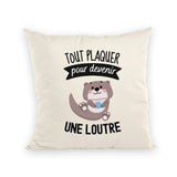 Coussin Tout plaquer pour devenir une loutre 