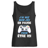 Débardeur Femme J'ai mis mon jeu en pause pour être ici 