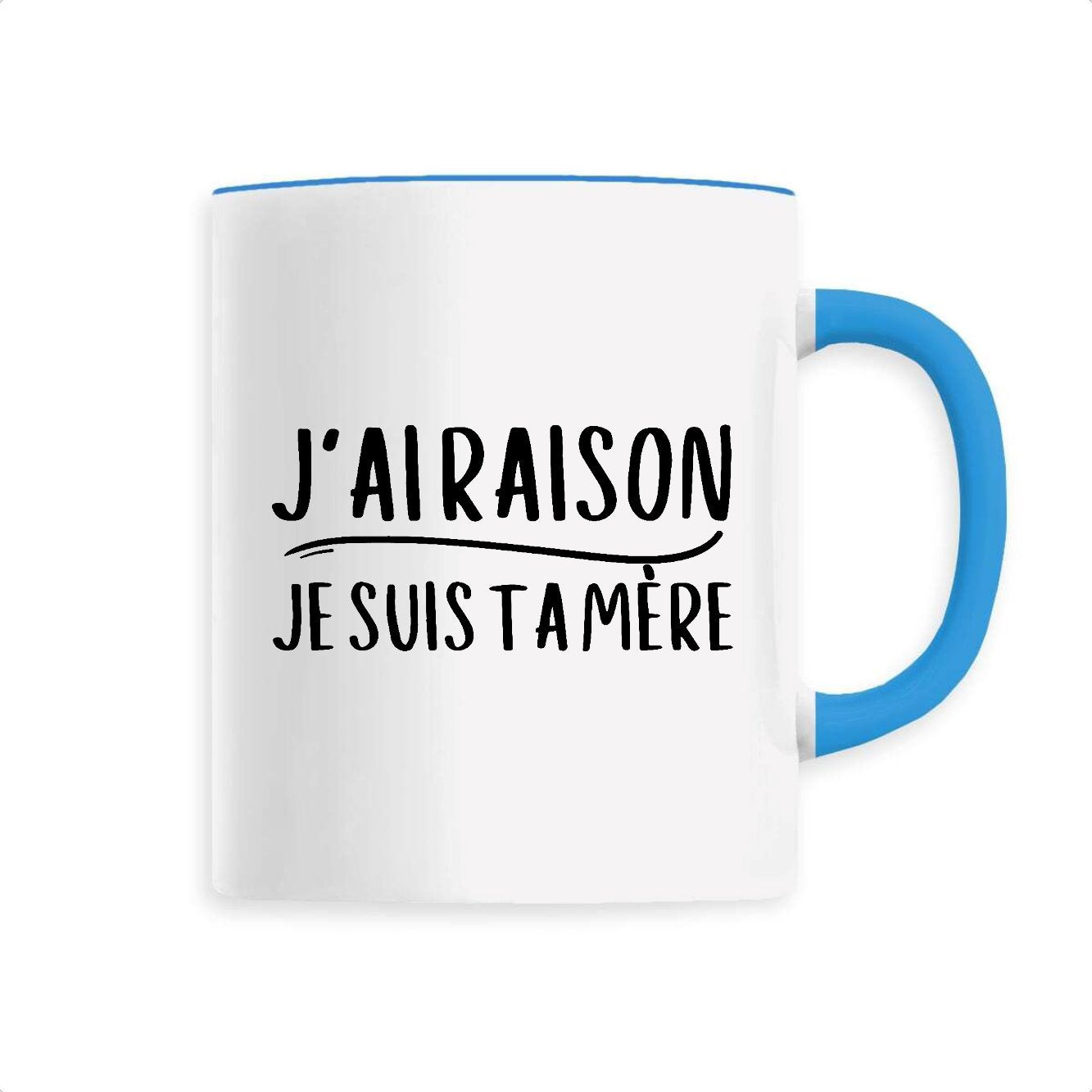 Mug J'ai raison je suis ta mère 