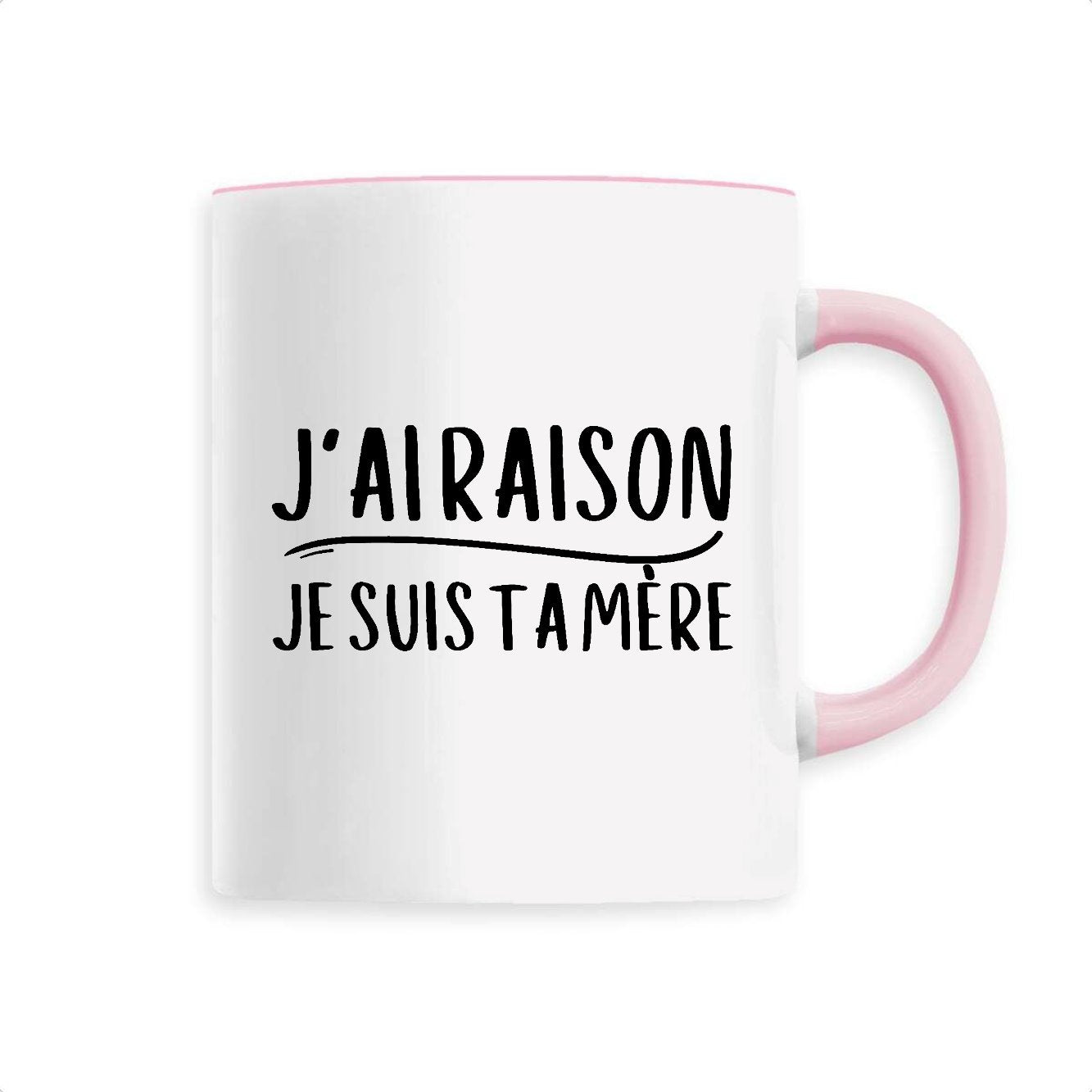 Mug J'ai raison je suis ta mère 