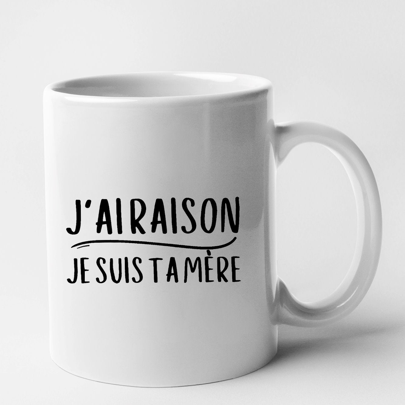 Mug J'ai raison je suis ta mère Blanc