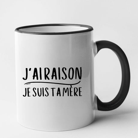 Mug J'ai raison je suis ta mère Noir