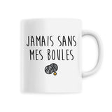 Mug Jamais sans mes boules 