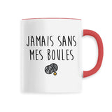 Mug Jamais sans mes boules 