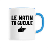 Mug Le matin ta gueule 