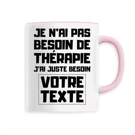 Mug Personnalisé Je n'ai pas besoin de thérapie "votre texte" Rose