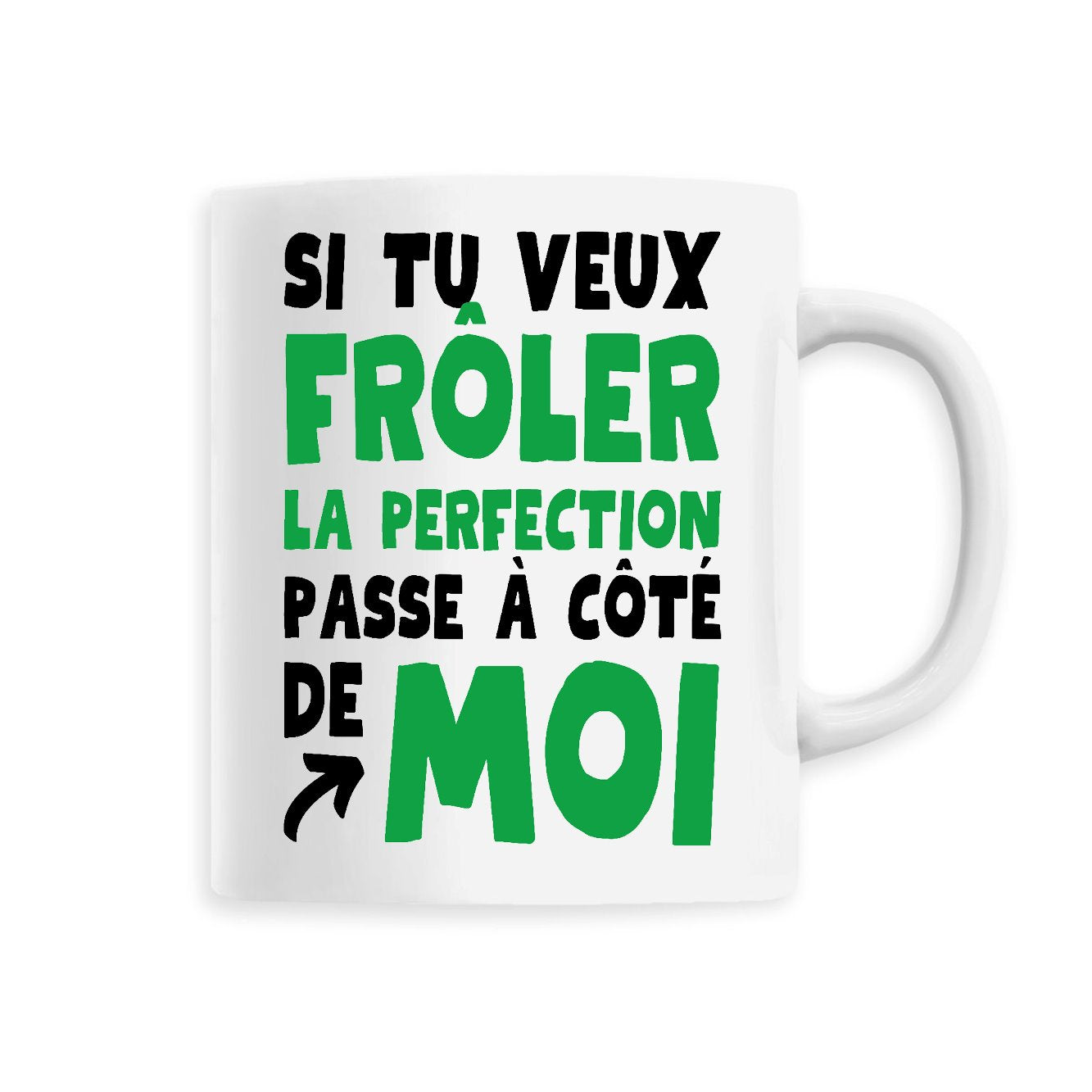 Mug Si tu veux frôler la perfection passe à côté de moi 