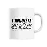 Mug T'inquiète je gère 