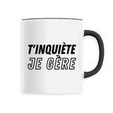 Mug T'inquiète je gère 