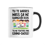 Mug Tu te barres mais ça ne changera rien 