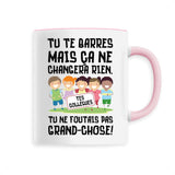 Mug Tu te barres mais ça ne changera rien 