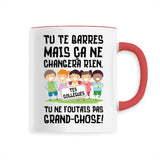 Mug Tu te barres mais ça ne changera rien 