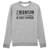 Sweat Adulte J'ai raison je suis ta mère 