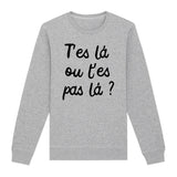 Sweat Adulte T'es là ou t'es pas là 