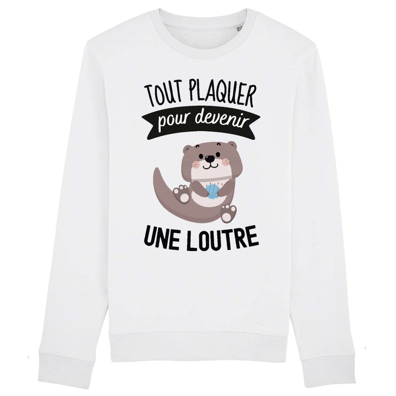 Sweat Adulte Tout plaquer pour devenir une loutre 