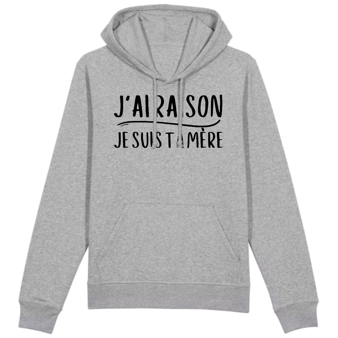 Sweat Capuche Adulte J'ai raison je suis ta mère 