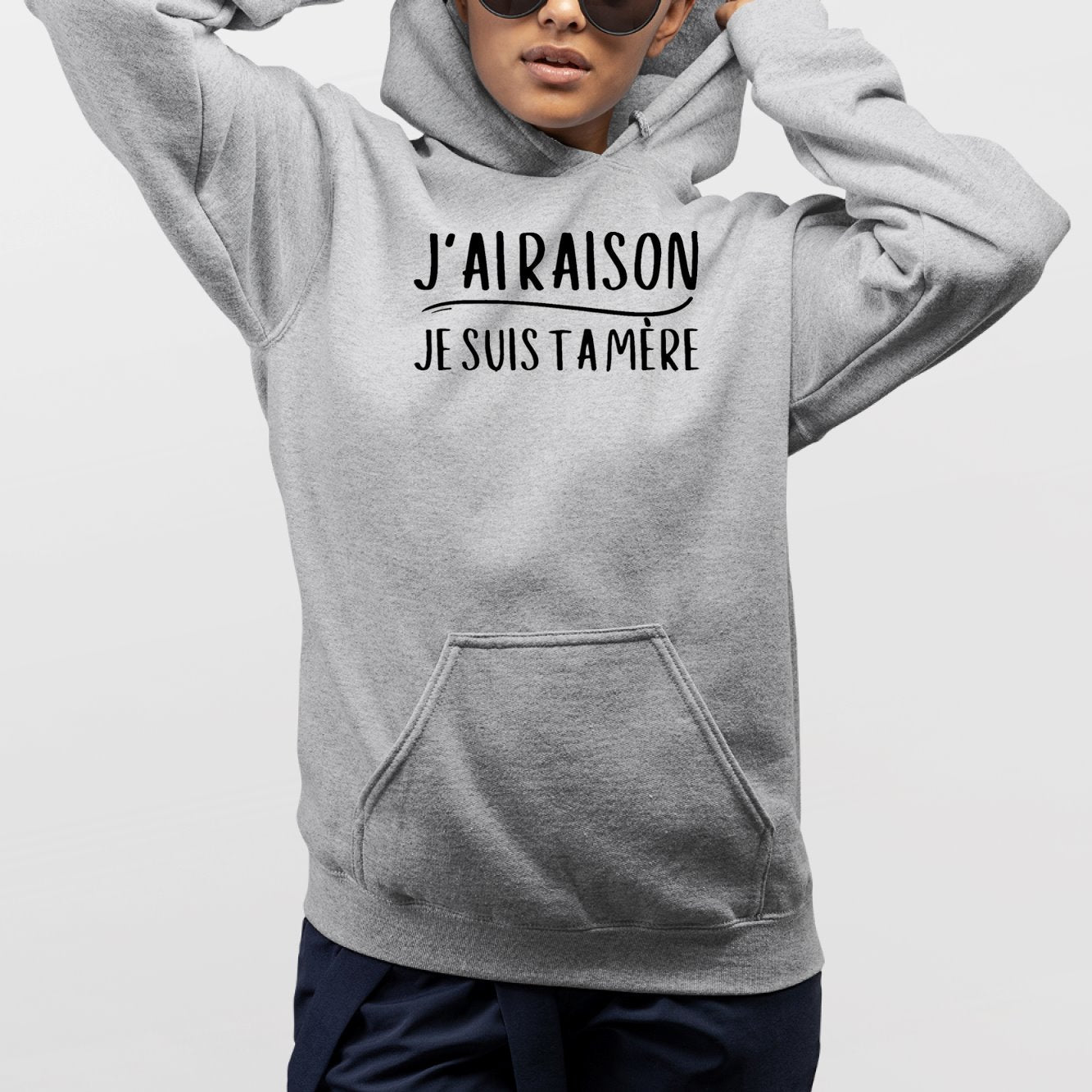 Sweat Capuche Adulte J'ai raison je suis ta mère Gris