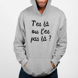 Sweat Capuche Adulte T'es là ou t'es pas là Gris