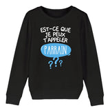 Sweat Enfant Est-ce que je peux t'appeler parrain 