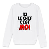 Sweat Enfant Ici le chef c'est moi 