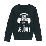 Sweat Enfant Je ne t'entends pas je joue 