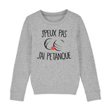 Sweat Enfant J'peux pas j'ai pétanque 