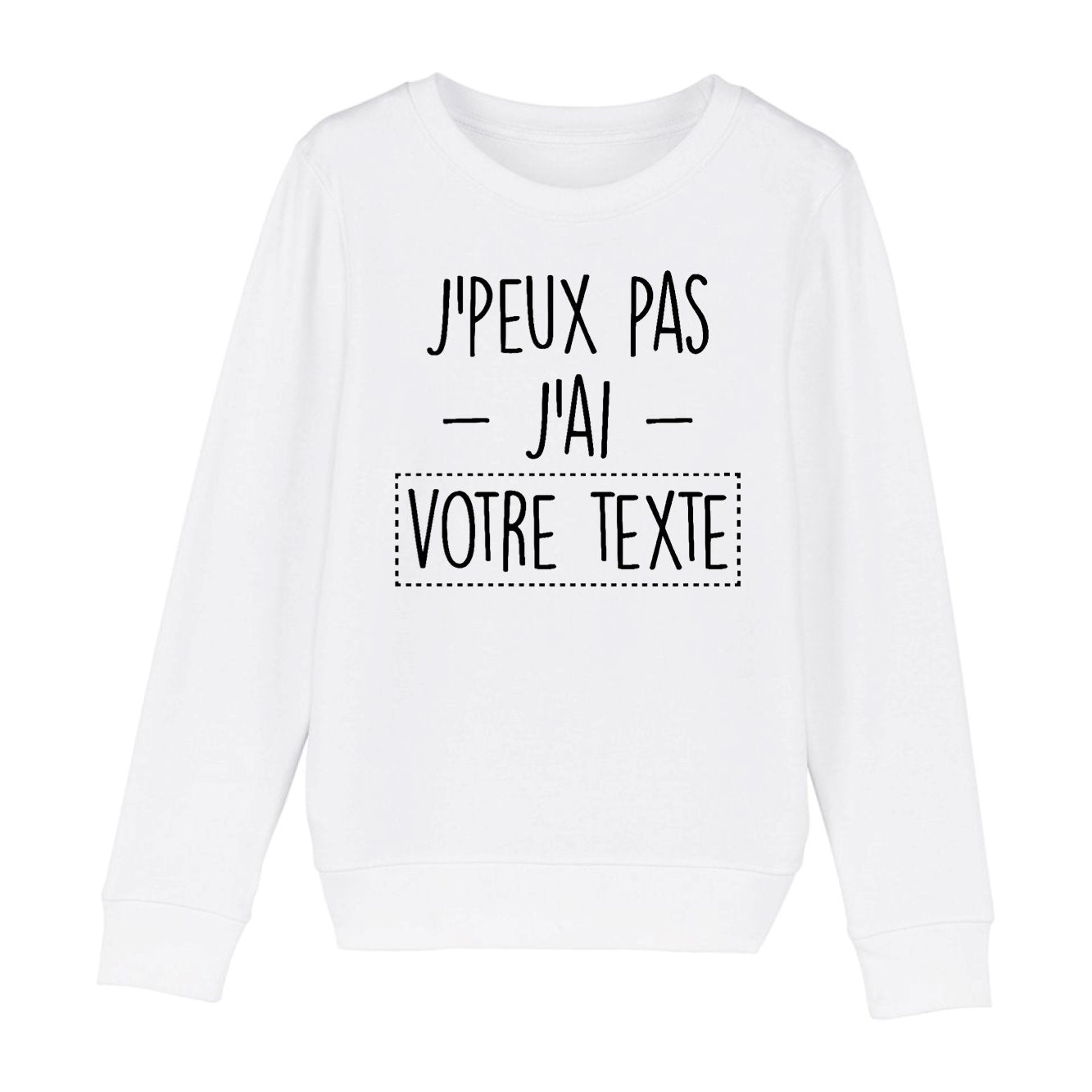 Sweat Enfant Personnalisé J'peux pas j'ai "votre texte" Blanc