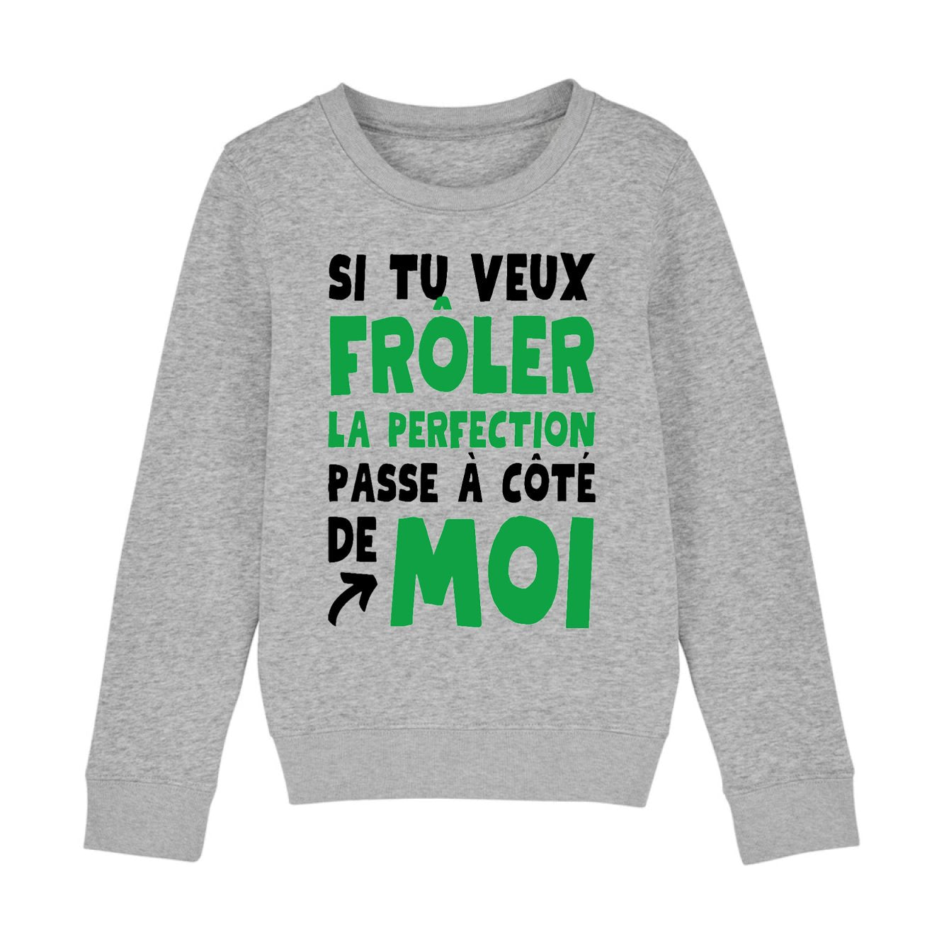 Sweat Enfant Si tu veux frôler la perfection passe à côté de moi 