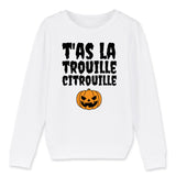 Sweat Enfant T'as la trouille citrouille 