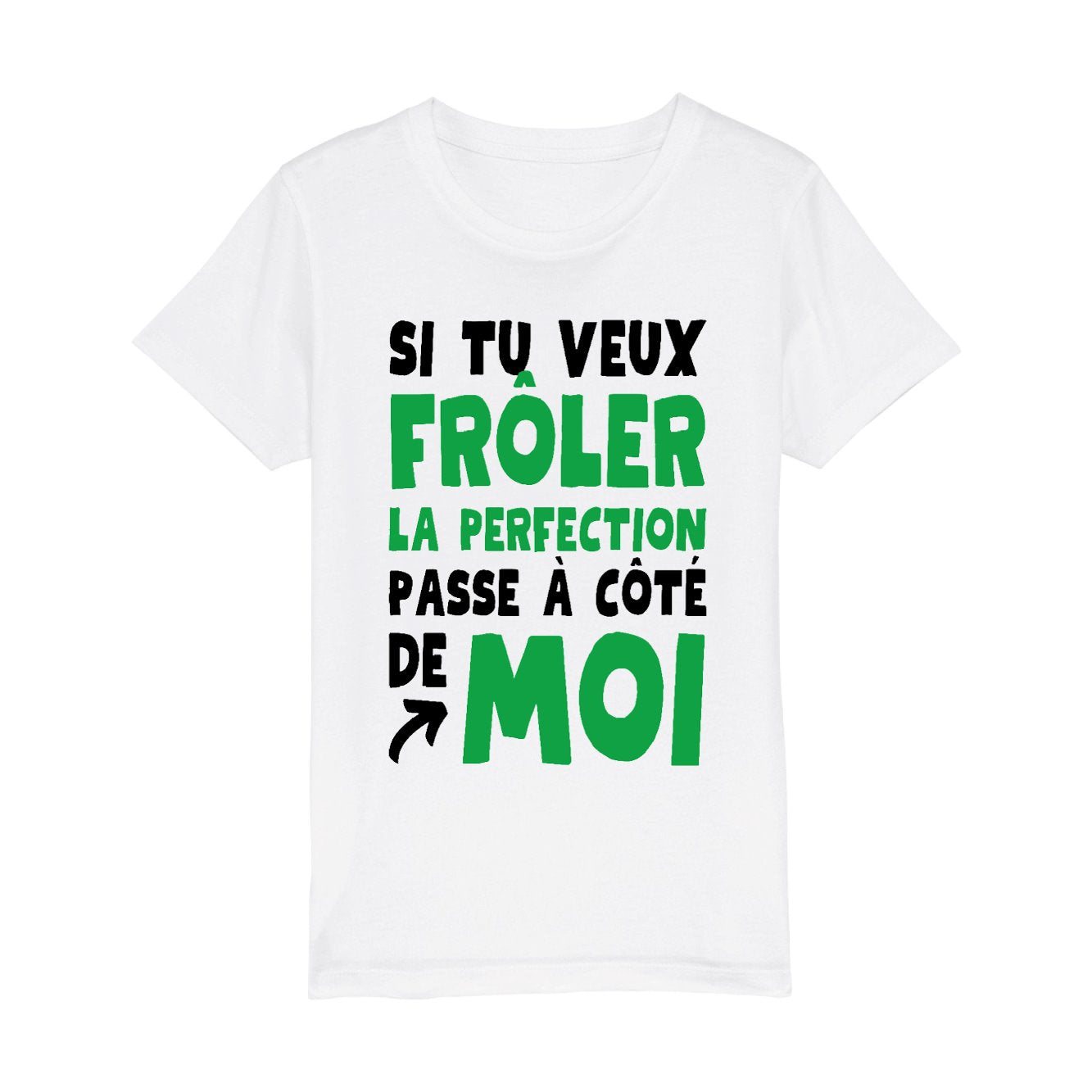 T-Shirt Enfant Si tu veux frôler la perfection passe à côté de moi 