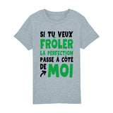 T-Shirt Enfant Si tu veux frôler la perfection passe à côté de moi 