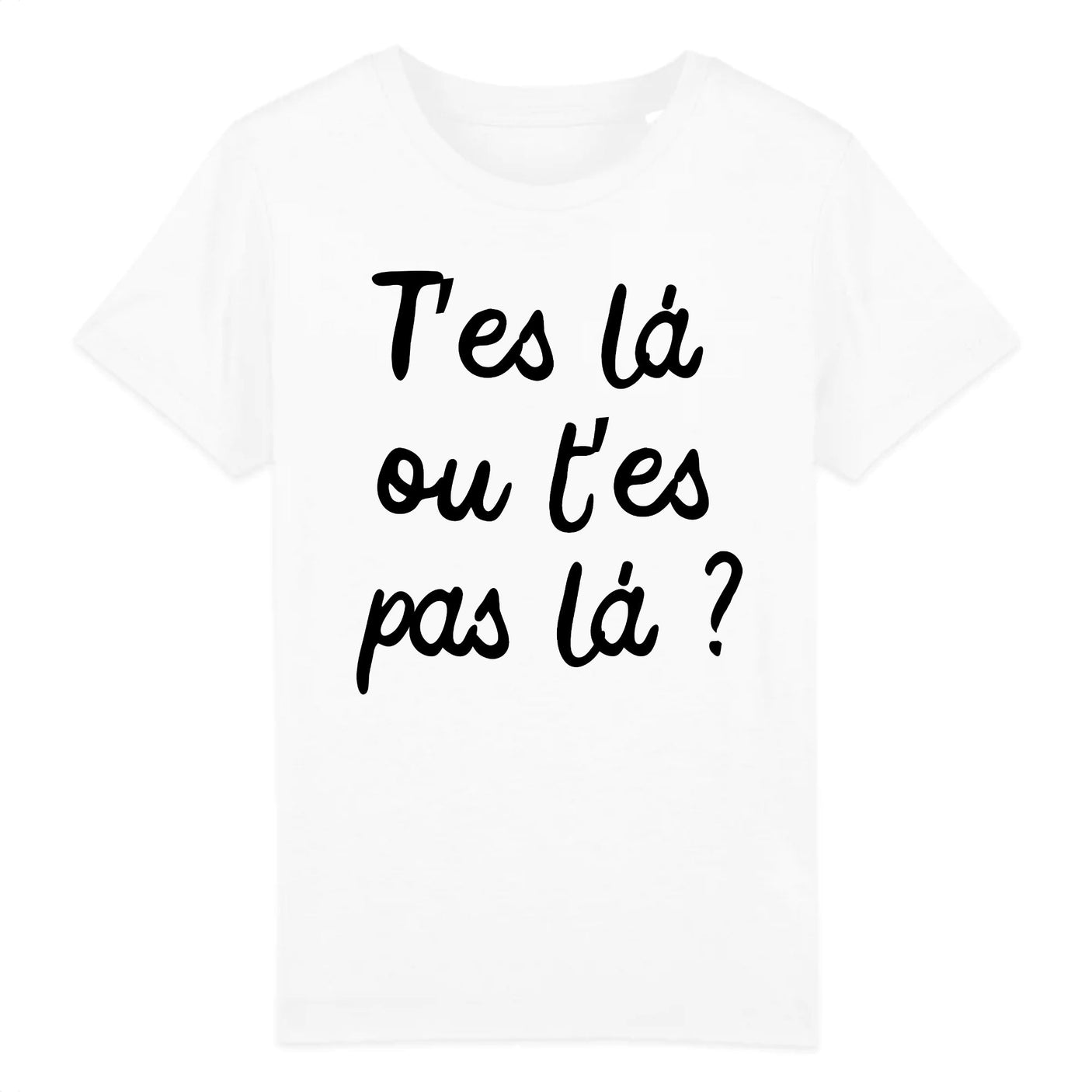 T-Shirt Enfant T'es là ou t'es pas là 