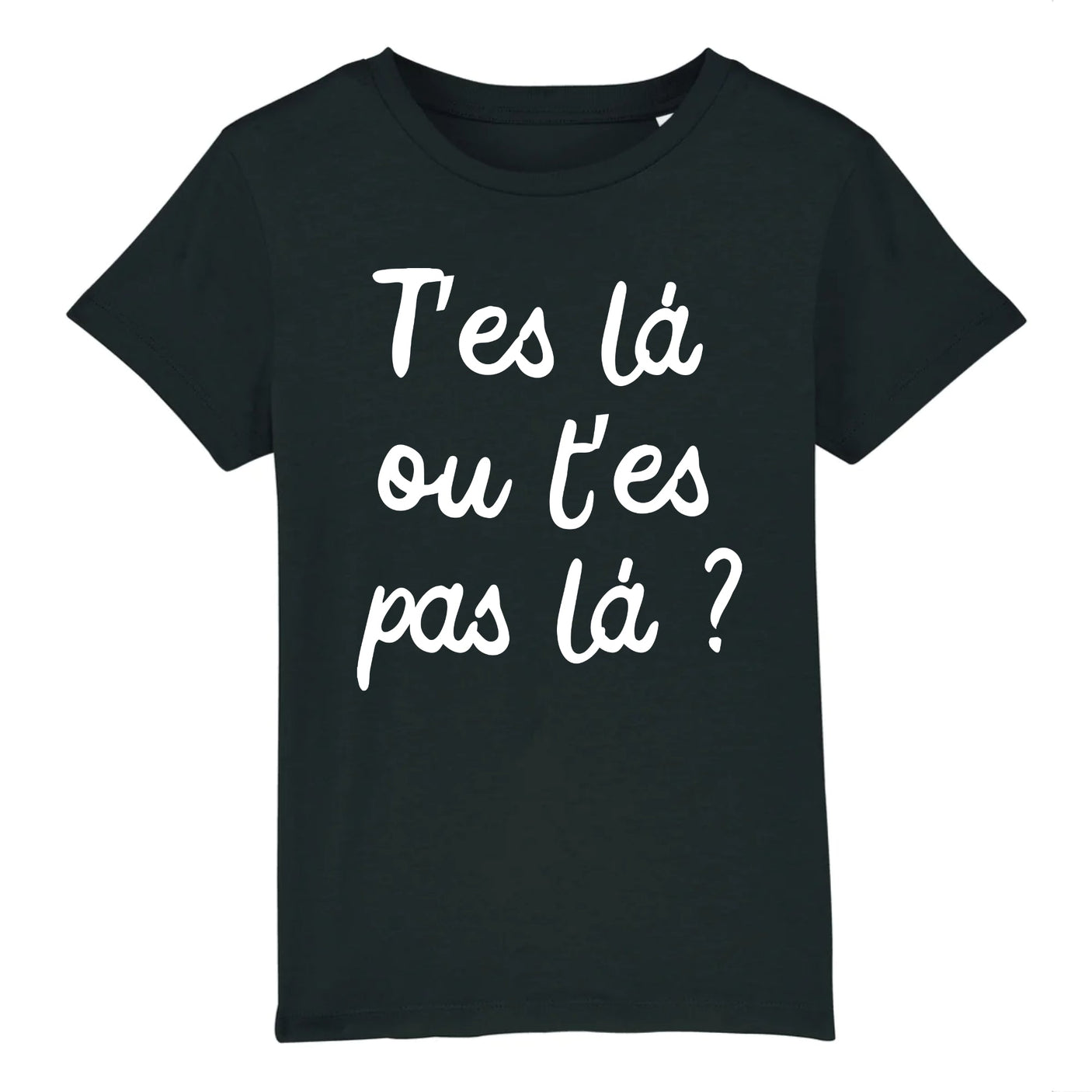 T-Shirt Enfant T'es là ou t'es pas là 