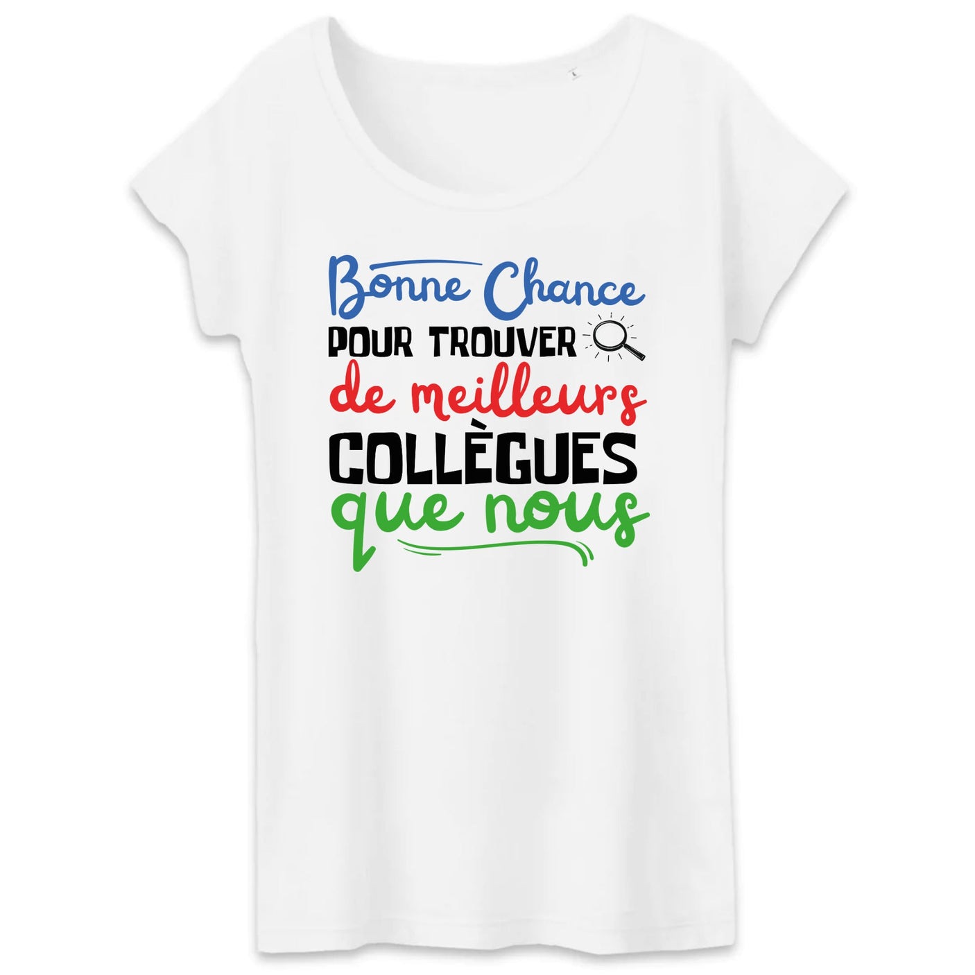 T-Shirt Femme Bonne chance pour trouver de meilleurs collègues 