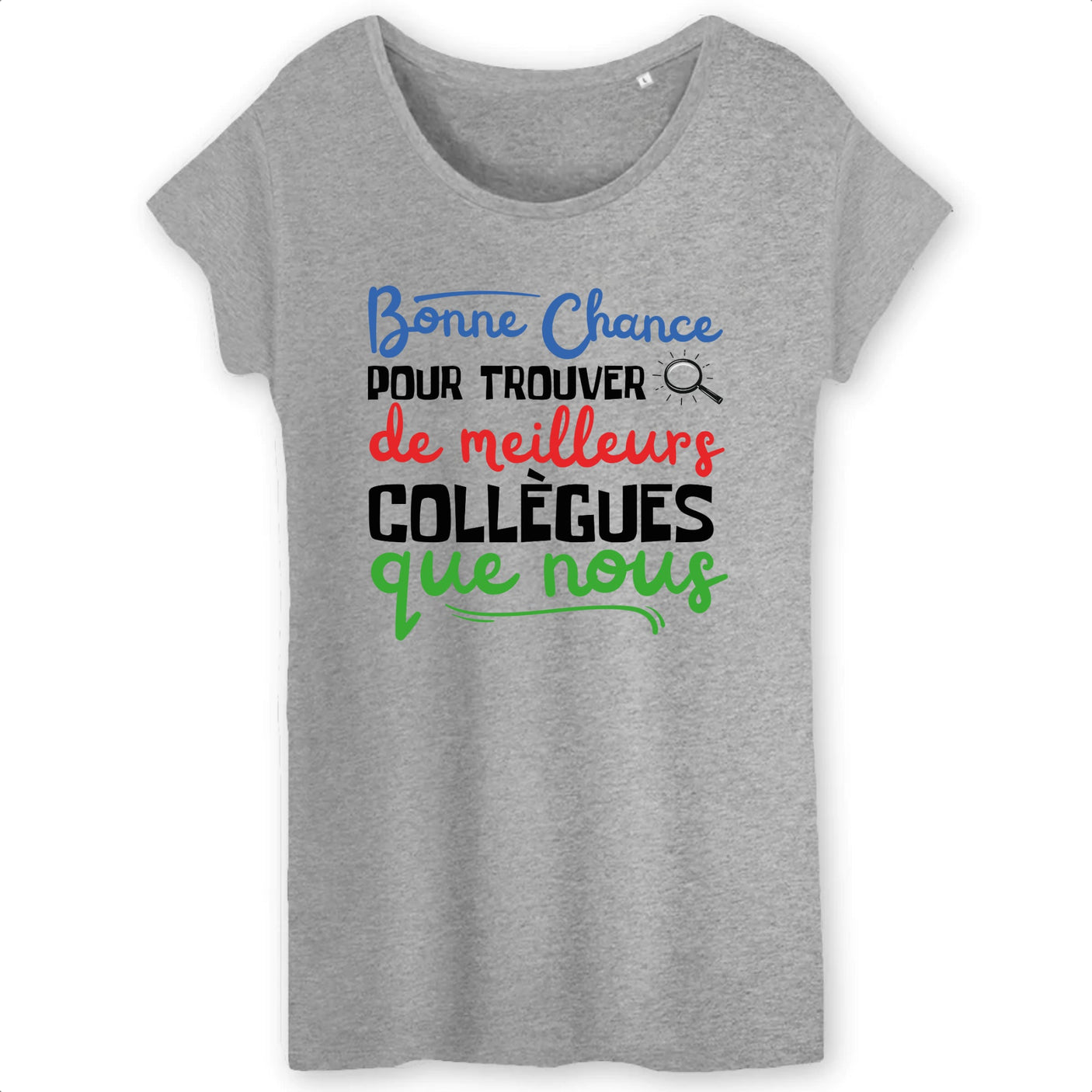 T-Shirt Femme Bonne chance pour trouver de meilleurs collègues 