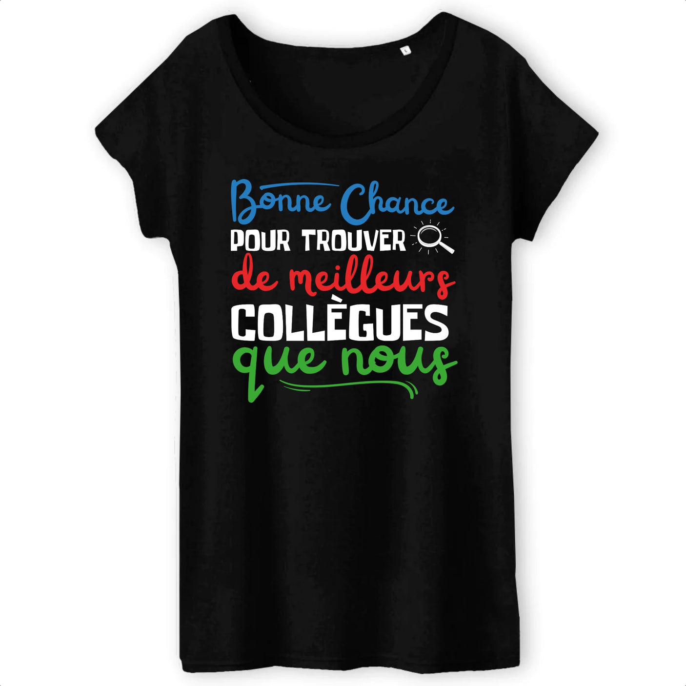 T-Shirt Femme Bonne chance pour trouver de meilleurs collègues 